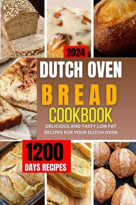 Dutch Oven Bread Cookbook 2024: A complete guide to tailored and homemade recipes for healthy baking, sweets and more by D. Haley, Ann