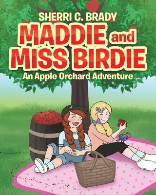 Maddie and Miss Birdie: An Apple Orchard Adventure by Brady, Sherri C.