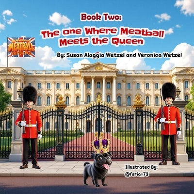 Book Two: The One Where Meatball Meets the Queen: The Adventures of Meatball, the British Pug by Wetzel, Veronica