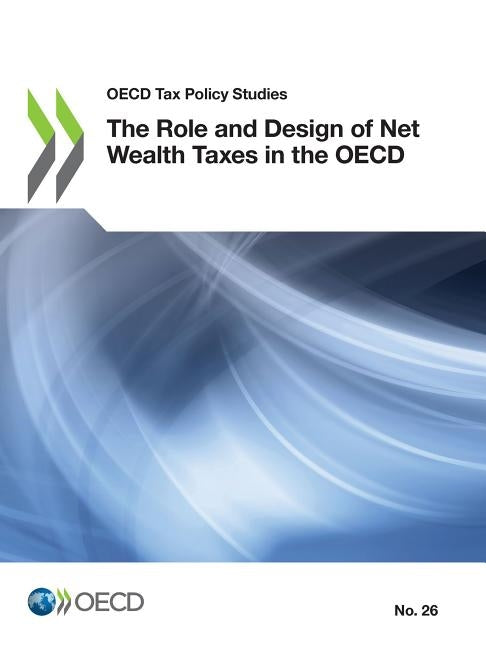 The Role and Design of Net Wealth Taxes in the OECD by Oecd
