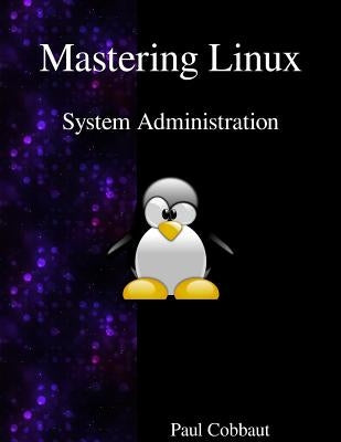 Mastering Linux - System Administration by Cobbaut, Paul