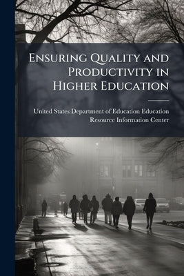Ensuring Quality and Productivity in Higher Education by United States Department of Education