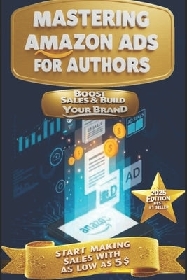 Mastering Amazon Ads for Authors: Boost Book Sales and Build Your Brand: A Complete Guide to Using Amazon Advertising to Increase Visibility, Grow Sal by Zeineddine, Ali