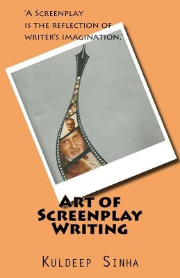 Art of Screen play writing: A screenplay is the reflection of writer's imagination. by Sharma, Anubha
