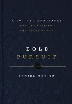 Bold Pursuit: A 90- Day Devotional for Men Seeking the Heart of God by Maritz, Daniel