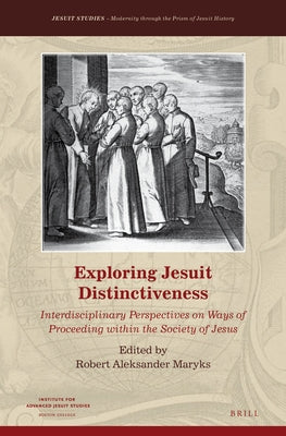Exploring Jesuit Distinctiveness: Interdisciplinary Perspectives on Ways of Proceeding Within the Society of Jesus by Maryks, Robert Aleksander