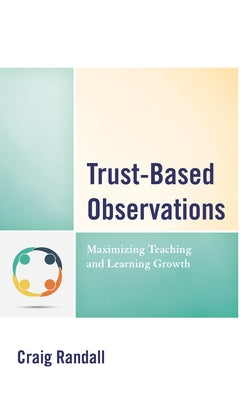 Trust-Based Observations: Maximizing Teaching and Learning Growth by Randall, Craig