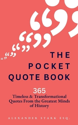The Pocket Quote Book: 365 Quotes on Purpose, Success, Wisdom, Peace, Courage, and more! (From the Greatest Minds of History) by Stark, Alexander