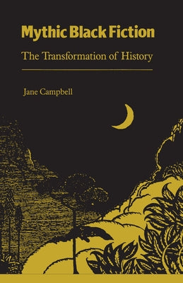 Mythic Black Fiction: The Transformation of History by Campbell, Jane