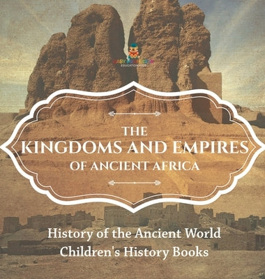 The Kingdoms and Empires of Ancient Africa - History of the Ancient World Children's History Books by Baby Professor