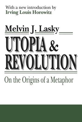 Utopia & Revolution: On the Origins of a Metaphor by Lasky, Melvin