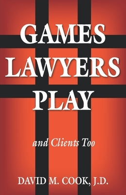 Games Lawyers Play...and Clients Too by Cook J. D., David M.