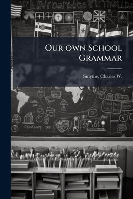 Our own School Grammar: Designed for our Schools and Academies, as a Sequel to the Primary Grammar by Smythe, Charles W. (Charles Winslow) 18
