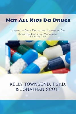 Not All Kids Do Drugs: Lessons in Drug Prevention: Handbook One Proactive Parenting Techniques Second Edition by Scott, Jonathan
