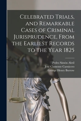 Celebrated Trials, and Remarkable Cases of Criminal Jurisprudence, From the Earliest Records to the Year 1825 by Borrow, George Henry