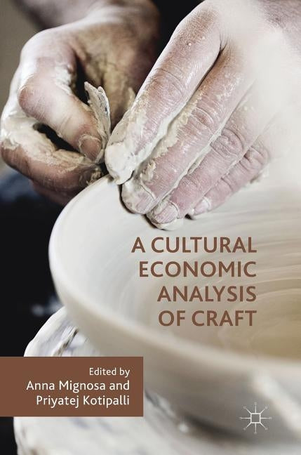 A Cultural Economic Analysis of Craft by Mignosa, Anna
