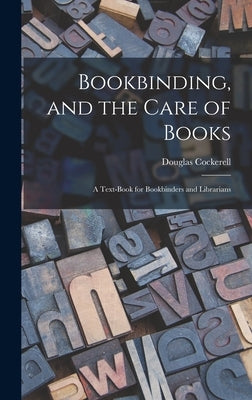 Bookbinding, and the Care of Books; a Text-book for Bookbinders and Librarians by Cockerell, Douglas