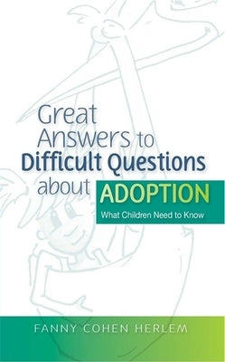 Great Answers to Difficult Questions about Adoption: What Children Need to Know by Herlem, Fanny Cohen