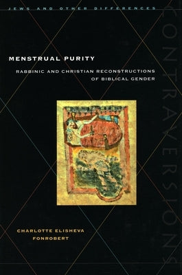 Menstrual Purity: Rabbinic and Christian Reconstructions of Biblical Gender by Fonrobert, Charlotte Elisheva