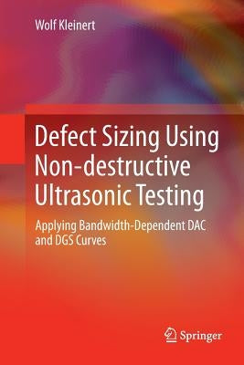 Defect Sizing Using Non-Destructive Ultrasonic Testing: Applying Bandwidth-Dependent Dac and Dgs Curves by Kleinert, Wolf