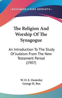 The Religion And Worship Of The Synagogue: An Introduction To The Study Of Judaism From The New Testament Period (1907) by Oesterley, W. O. E.