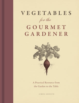 Vegetables for the Gourmet Gardener: A Practical Resource from the Garden to the Table by Akeroyd, Simon
