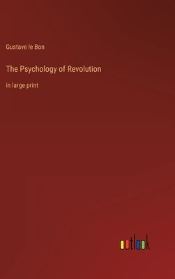 The Psychology of Revolution: in large print by Bon, Gustave Le
