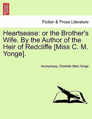 Heartsease: or the Brother's Wife. By the Author of the Heir of Redcliffe [Miss C. M. Yonge]. by Anonymous