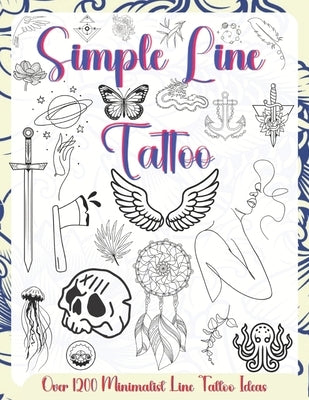 Simple Line Tattoo: Over 1200 Minimalist Line Tattoo Ideas.featuring elegant geometric shapes, floral patterns, abstract symbols, and creative one-lin by Hunter, Samuel