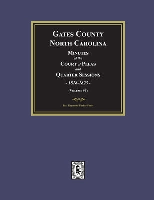Gates County, North Carolina Minutes of the Court of Pleas and Quarter Sessions, 1818-1823. (Volume #6) by Fouts