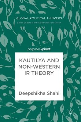 Kautilya and Non-Western IR Theory by Shahi, Deepshikha