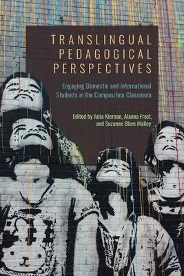 Translingual Pedagogical Perspectives: Engaging Domestic and International Students in the Composition Classroom by Kiernan, Julia
