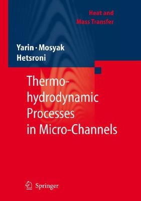 Fluid Flow, Heat Transfer and Boiling in Micro-Channels by Yarin, L. P.