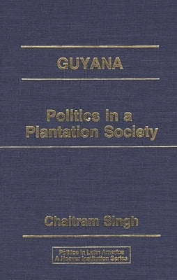 Guyana: Politics in a Plantation Society by Singh, Chaitram