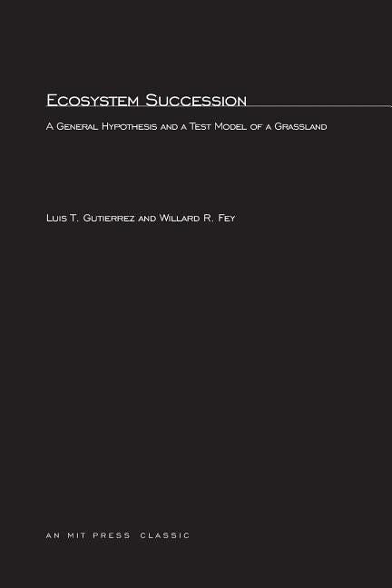 Ecosystem Succession: A General Hypothesis and a Test Model of a Grassland by Gutierrez, Luis T.