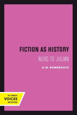 Fiction as History: Nero to Julianvolume 58 by Bowersock, G. W.