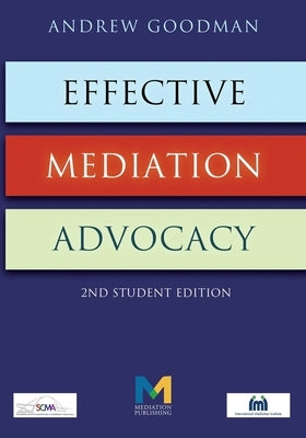 Effective Mediation Advocacy - Second Student Edition by Goodman, Andrew