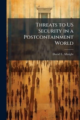 Threats to US Security in a Postcontainment World by Albright, David E.