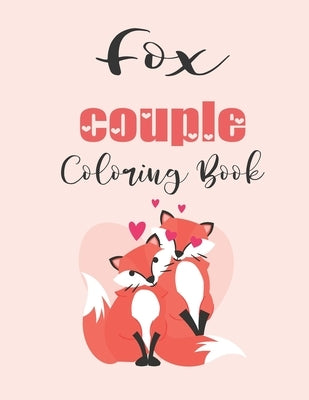 Fox Couple Coloring Book: Cute Valentine's Day Animal Couple Great Gift for kids, Age 4-8 by Coloring Book, Jhon