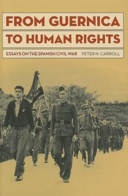 From Guernica to Human Rights: Essays on the Spanish Civil War by Carroll