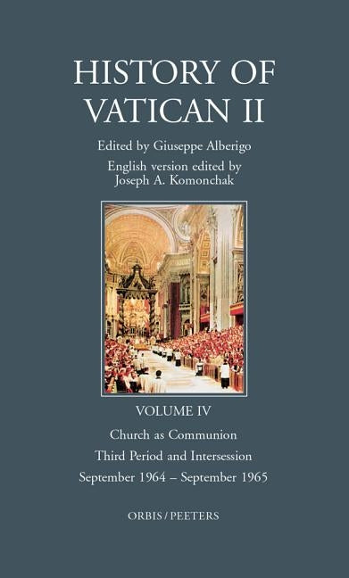 History of Vatican II, Vol. IV. Church as Communion. Third Period and Intersession. September 1964 - September 1965: English Version Edited by J.A. Ko by Alberigo, G.
