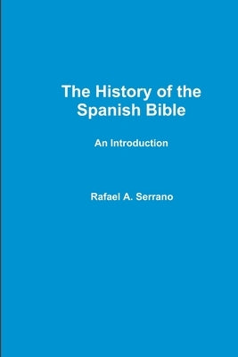 The History of the Spanish Bible by Serrano, Rafael A.