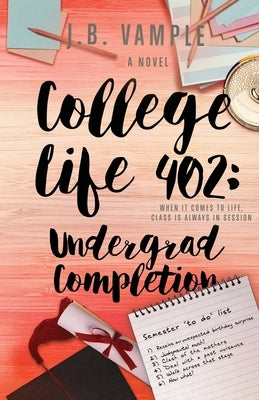 College Life 402: Undergrad Completion by Vample, J. B.