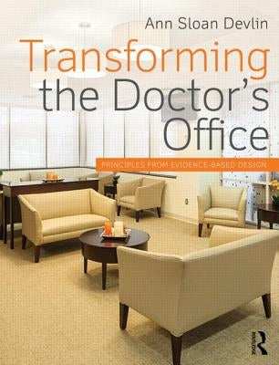 Transforming the Doctor's Office: Principles from Evidence-based Design by Sloan Devlin, Ann