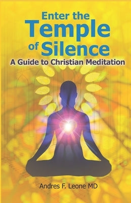 Enter the Temple of Silence: A Guide to Christian Meditation by Leone, Andres F.