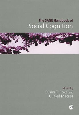 The SAGE Handbook of Social Cognition by Fiske, Susan T.