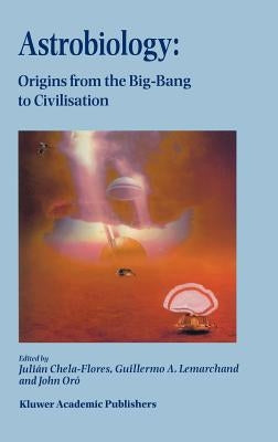 Astrobiology: Origins from the Big-Bang to Civilisation Proceedings of the Iberoamerican School of Astrobiology Caracas, Venezuela, 28 November- 8 Dec by Chela-Flores, Julian