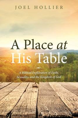 A Place at His Table: A Biblical Exploration of Faith, Sexuality, and the Kingdom of God by Hollier, Joel