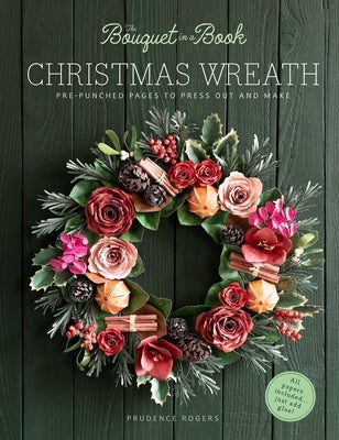 The Bouquet in a Book Christmas Wreath: Pre-Punched Pages to Press Out and Make by Rogers, Prudence