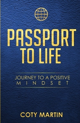 Passport To Life: Journey To A Positive Mindset by Martin, Coty